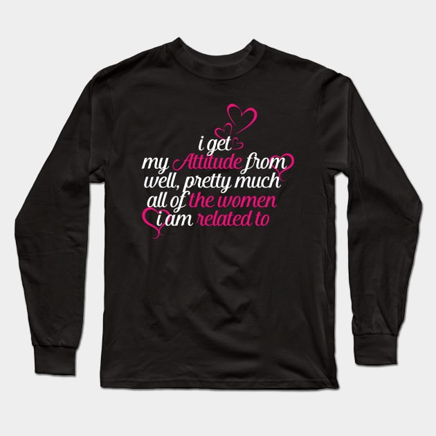 I Get My Attitude From Well Pretty Much All Of The Women Long Sleeve T-Shirt by nhatvv